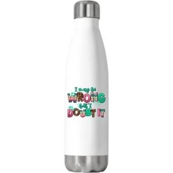 I May Be Wrong But Doubt It Stainless Steel Water Bottle